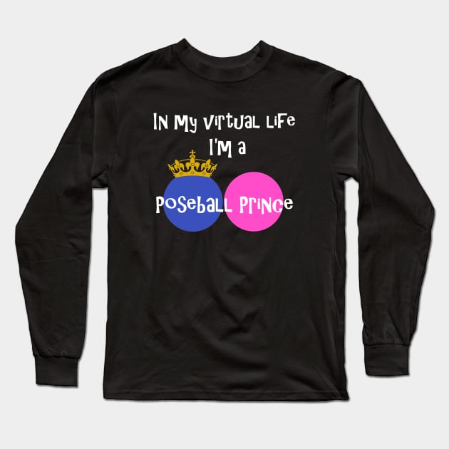 In My Virtual Life I'm A Poseball Prince Long Sleeve T-Shirt by Mindseye222